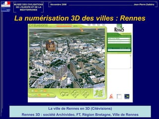 La numérisation 3D des villes : Rennes

La ville de Rennes en 3D (Citévisions)
Rennes 3D : société Archivideo, FT, Région Bretagne, Ville de Rennes

 