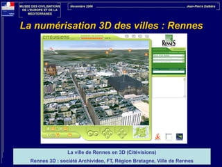 La numérisation 3D des villes : Rennes

La ville de Rennes en 3D (Citévisions)
Rennes 3D : société Archivideo, FT, Région Bretagne, Ville de Rennes

 
