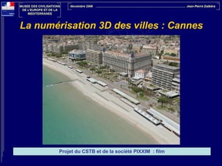 La numérisation 3D des villes : Cannes

Projet du CSTB et de la société PIXXIM : film

 