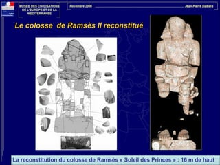 Le colosse de Ramsès II reconstitué

La reconstitution du colosse de Ramsès « Soleil des Princes » : 16 m de haut

 