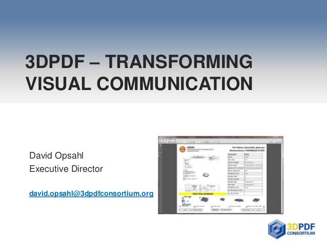 3DPDF – TRANSFORMING
VISUAL COMMUNICATION
David Opsahl
Executive Director
david.opsahl@3dpdfconsortium.org
 