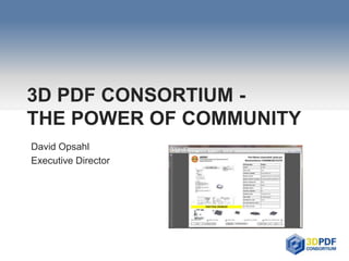 3D PDF CONSORTIUM -
THE POWER OF COMMUNITY
David Opsahl
Executive Director
 