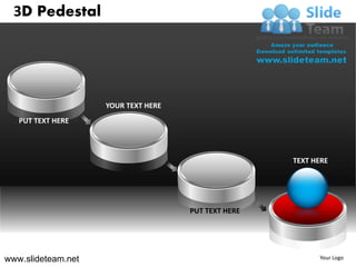 3D Pedestal




                    YOUR TEXT HERE
   PUT TEXT HERE




                                                     TEXT HERE




                                     PUT TEXT HERE




www.slideteam.net                                          Your Logo
 