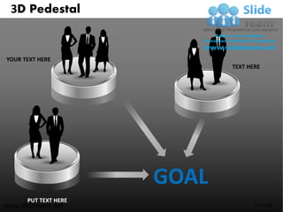 3D Pedestal


YOUR TEXT HERE
                             TEXT HERE




                      GOAL
      PUT TEXT HERE
www.slideteam.net                   Your Logo
 