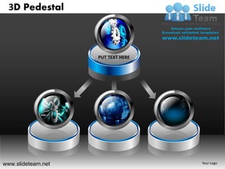 3D Pedestal



                          PUT TEXT HERE




              TEXT HERE   YOUR TEXT HERE   PUT TEXT HERE




www.slideteam.net                                          Your Logo
 