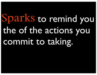 to remind you
the of the actions you
commit to taking.
Sparks
xxx
 