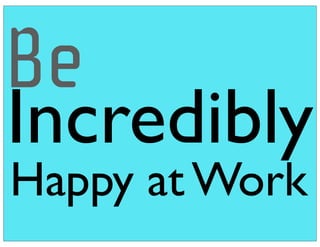 Incredibly
Happy at Work
Be
 