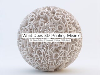 What Does 3D Printing Mean?
Dr. Noah Raford // 7th April, 2013 // CAAD UAS
 