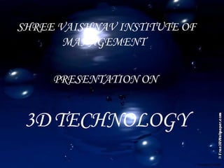 3D   TECHNOLOGY SHREE VAISHNAV INSTITUTE OF  MANAGEMENT PRESENTATION ON 