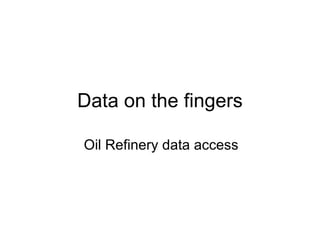 Data on the fingers Oil Refinery data access 