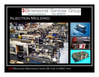 Injection Molding:
(15) Molding Machines from 35 ton to 850 ton
 