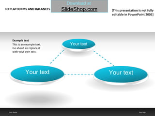 3D PLATFORMS AND BALANCES Your footer Your logo This is an example text. Go ahead an replace it with your own text.  Example text [This presentation is not fully editable in PowerPoint 2003] Your text Your text Your text 