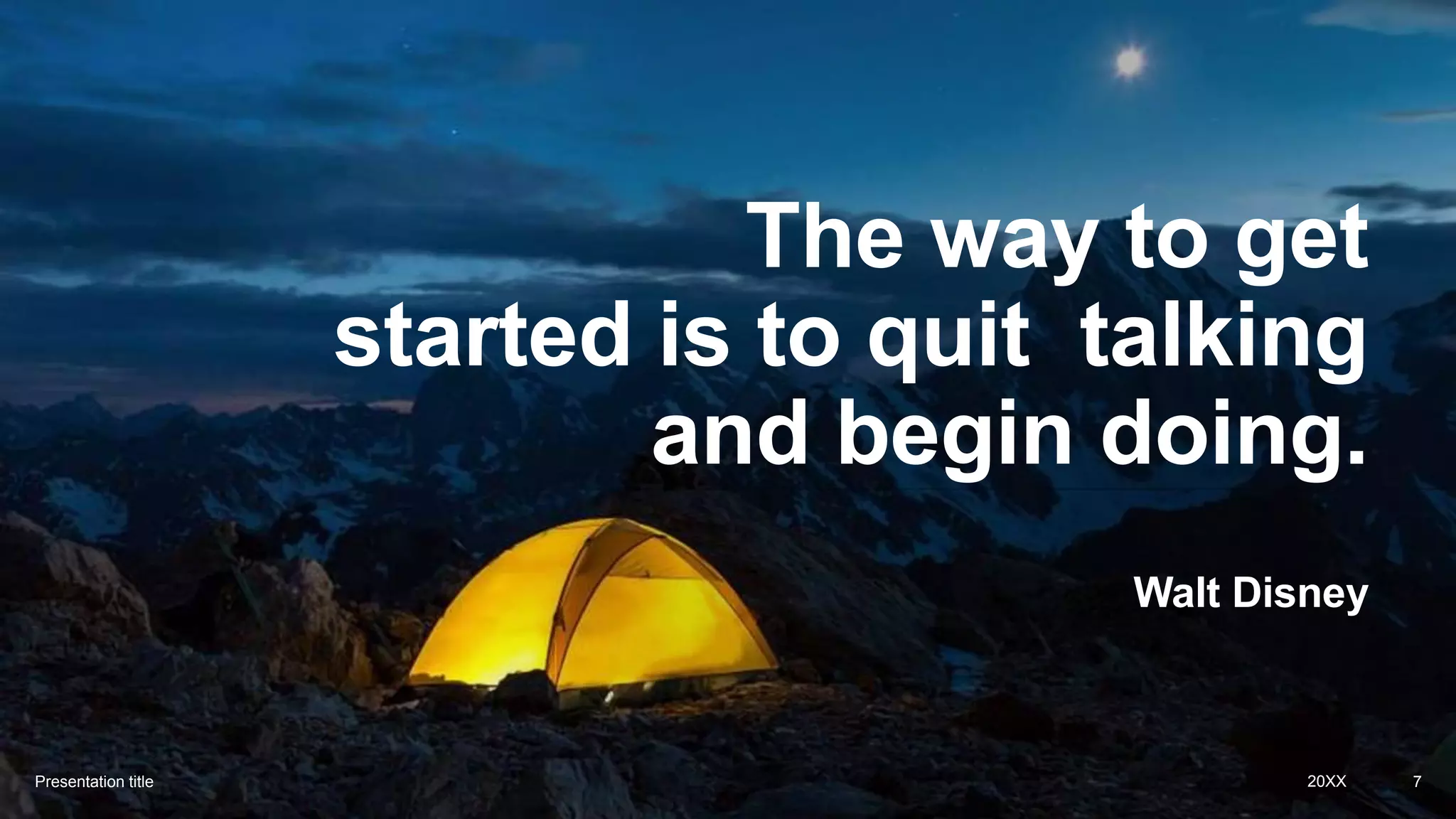 The way to get
started is to quit talking
and begin doing.
Walt Disney
Presentation title 20XX 7