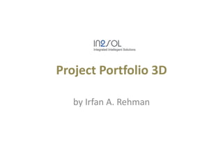 Project Portfolio 3D

   by Irfan A. Rehman
 