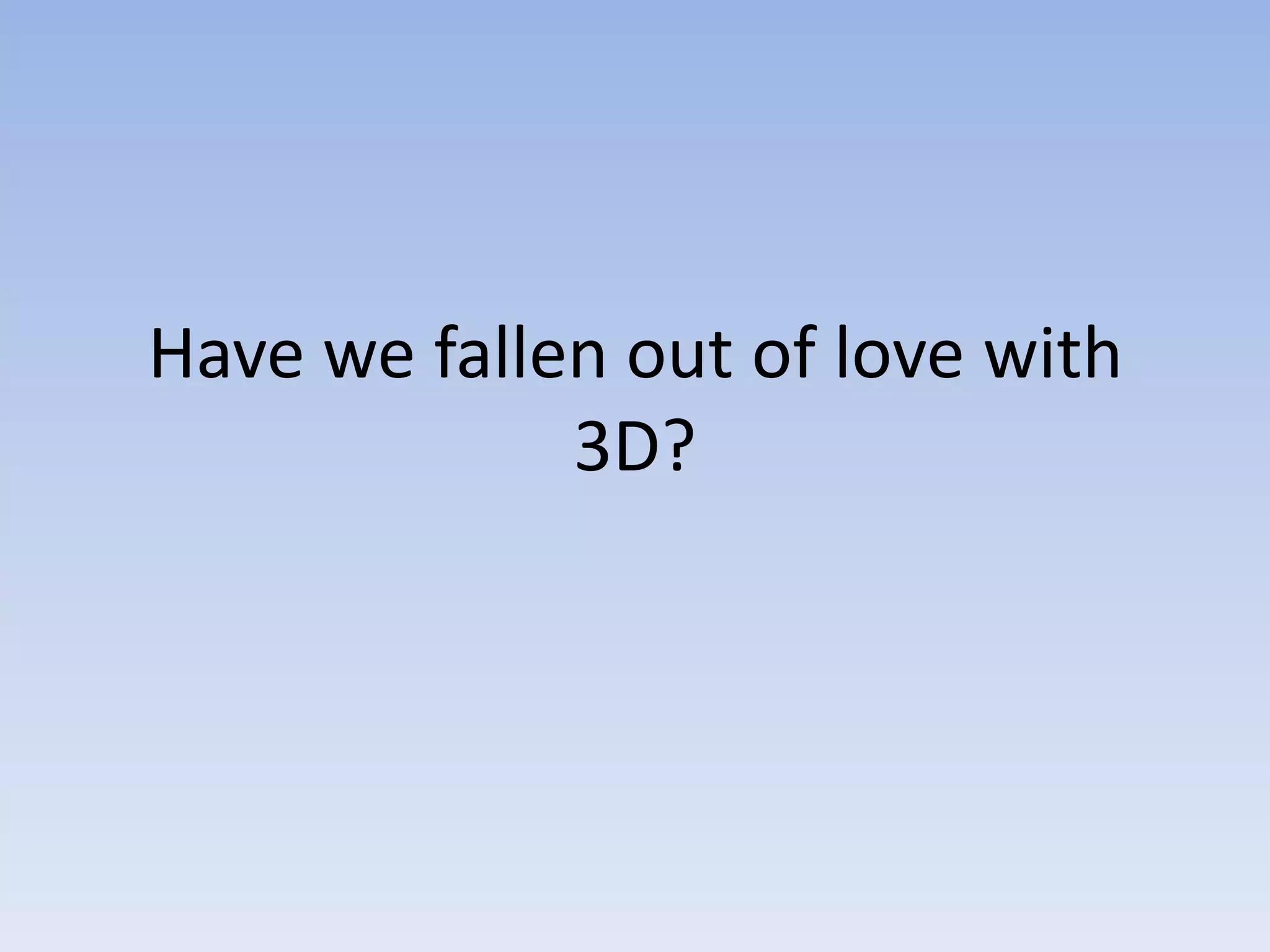 Have we fallen out of love with 3D?