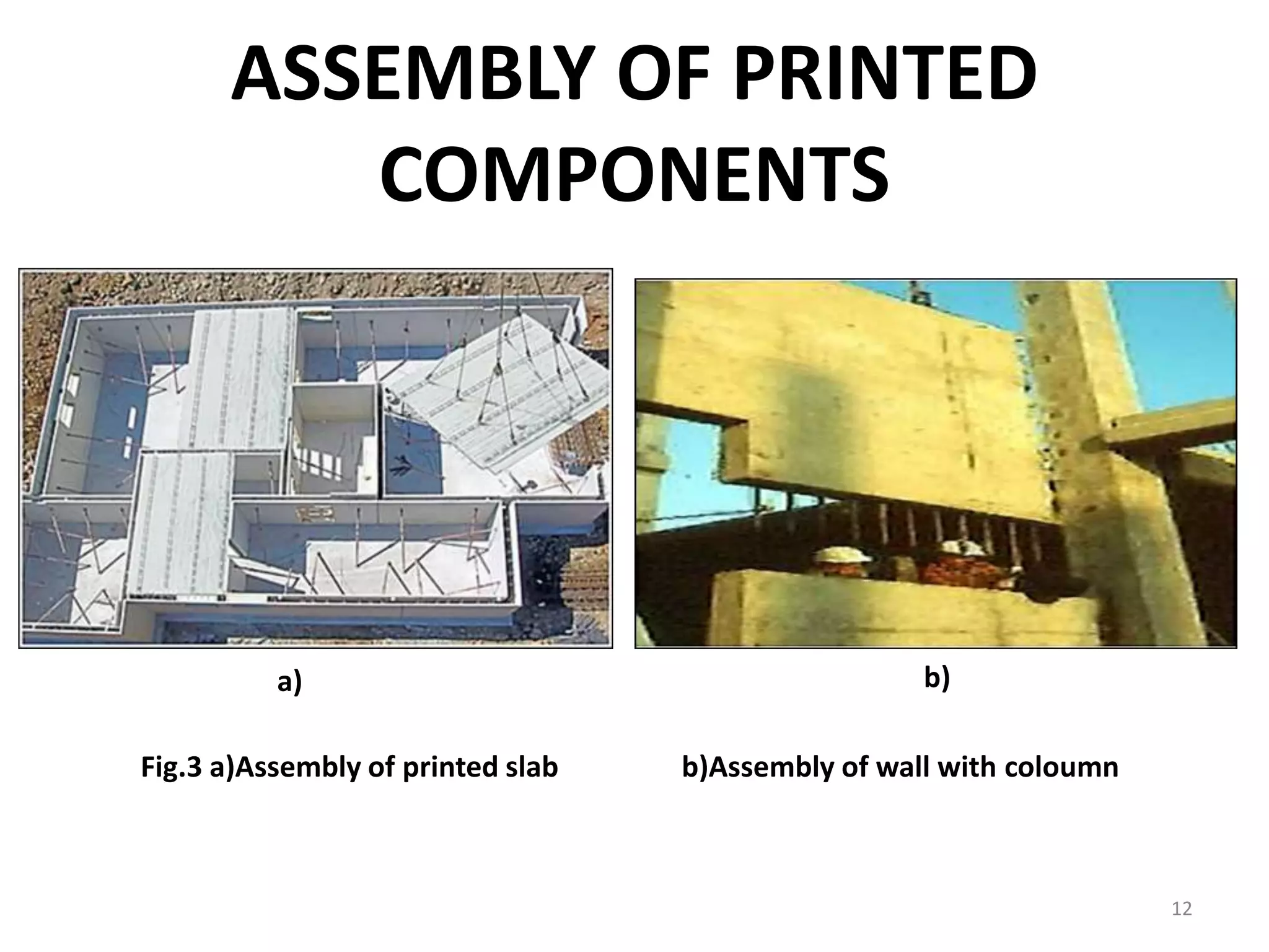 ASSEMBLY OF PRINTED
COMPONENTS
Fig.3 a)Assembly of printed slab b)Assembly of wall with coloumn
a) b)
12
 