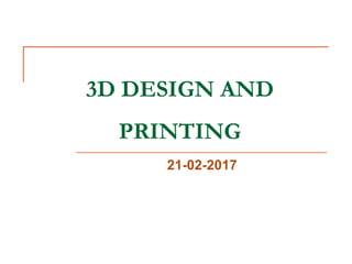 3D DESIGN AND
PRINTING
21-02-2017
 