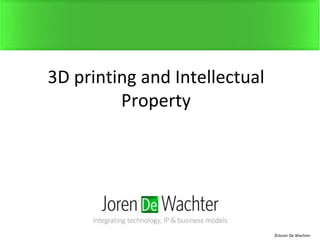 3D printing and Intellectual
Property
©Joren De Wachter
 