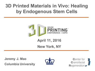 Jeremy J. Mao
Columbia University
3D Printed Materials in Vivo: Healing
by Endogenous Stem Cells
April 11, 2016
New York, NY
 