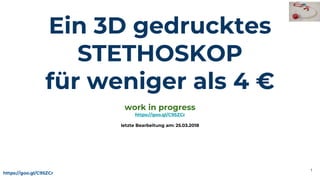 https://goo.gl/C95ZCr
Ein 3D gedrucktes
STETHOSKOP
für weniger als 4 €
work in progress
https://goo.gl/C95ZCr
letzte Bearbeitung am: 25.03.2018
1
 