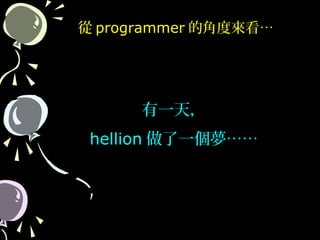51
有一天，
hellion 做了一個夢……
從 programmer 的角度來看…
 