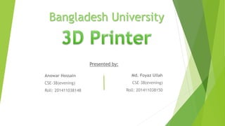 Md. Foyaz Ullah
CSE–38(evening)
Roll: 201411038150
Presented by:
Anowar Hossain
CSE-38(evening)
Roll: 201411038148
Bangladesh University
 
