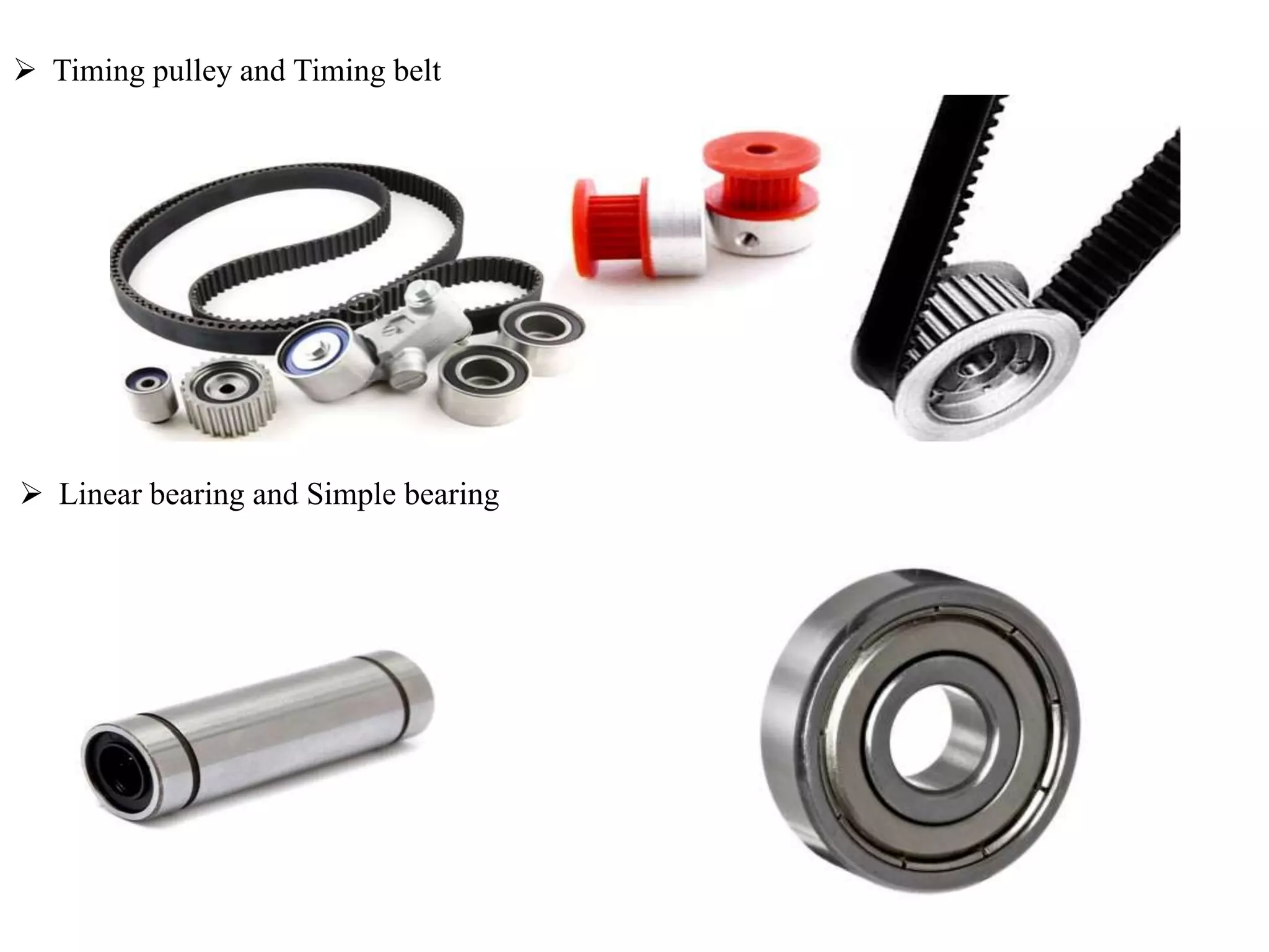  Timing pulley and Timing belt
Linear bearing and Simple bearing
