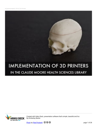 Implementation Of A 3d Printer
Created with Haiku Deck, presentation software that's simple, beautiful and fun.
By Kimberley Barker
Photo by Pete Prodoehl page 1 of 28
 