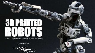 3D PRINTED
ROBOTS
Arranged by
A COLLECTION OF AWESOME FDM ROBOTS!
 