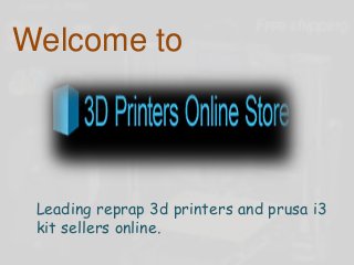 Welcome to
Leading reprap 3d printers and prusa i3
kit sellers online.
 