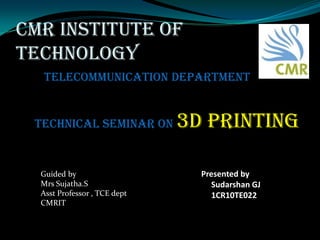 Technical seminar on 3d Printing
Presented by
Sudarshan GJ
 
