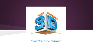 “We Print the Future”
 