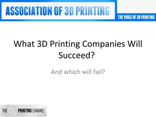 What 3D Printing Companies Will
Succeed?
And which will fail?
 