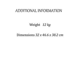 ADDITIONAL INFORMATION
Weight 12 kg
Dimensions 32 x 46.6 x 38.2 cm
 
