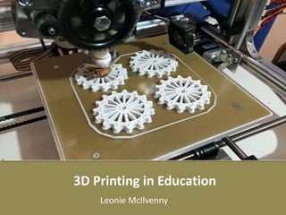 3D Printing in Education
Leonie McIlvenny
 
