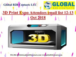 Global B2B Contacts LLC
816-286-4114|info@globalb2bcontacts.com| www.globalb2bcontacts.com
3D Print Expo Attendees email list 12-13
Oct 2018
 