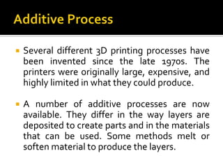    Several different 3D printing processes have
    been invented since the late 1970s. The
    printers were originally ...