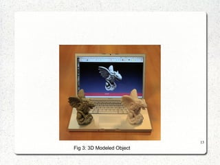 13
Fig 3: 3D Modeled Object
 
