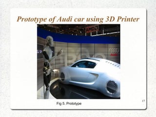 17
Prototype of Audi car using 3D Printer
Fig 5. Prototype
 