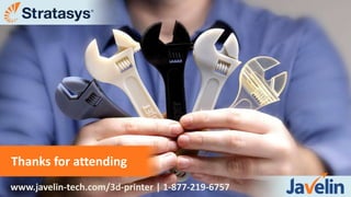 www.javelin-tech.com/3d-printer | 1-877-219-6757
Thanks for attending
 