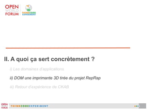 II. A quoi ça sert concrètement ?
i) Les domaines d'applications
ii) DOM une imprimante 3D tirée du projet RepRap
iii) Retour d'expérience de CKAB

 