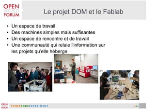●
●
●
●

Un espace de travail
Des machines simples mais suffisantes
Un espace de rencontre et de travail
Une communauté qui relaie l'information sur
les projets qu'elle héberge

 