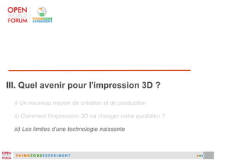 III. Quel avenir pour l'impression 3D ?
i) Un nouveau moyen de création et de production
ii) Comment l'impression 3D va changer notre quotidien ?
iii) Les limites d'une technologie naissante

 