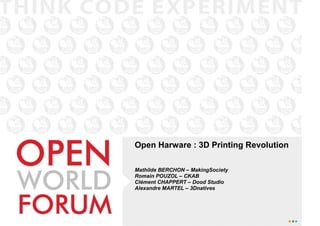 Open Harware : 3D Printing Revolution
Mathilde BERCHON – MakingSociety
Romain POUZOL – CKAB
Clément CHAPPERT – Dood Studio
Alexandre MARTEL – 3Dnatives

 