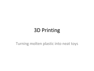 3D Printing
Turning molten plastic into neat toys

 