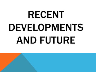 RECENT
DEVELOPMENTS
AND FUTURE
 