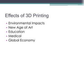 Effects of 3D Printing
• Environmental Impacts
• New Age of Art
• Education
• Medical
• Global Economy
 