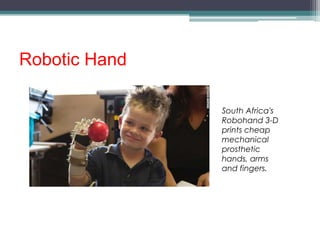 Robotic Hand
South Africa's
Robohand 3-D
prints cheap
mechanical
prosthetic
hands, arms
and fingers.
 