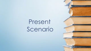 Present
Scenario
 