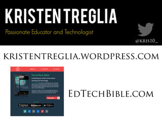 @kris10_
KristenTreglia
Passionate Educator and Technologist
kristentreglia.wordpress.com
EdTechBible.com
 
